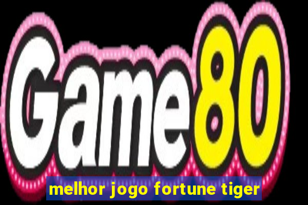 melhor jogo fortune tiger